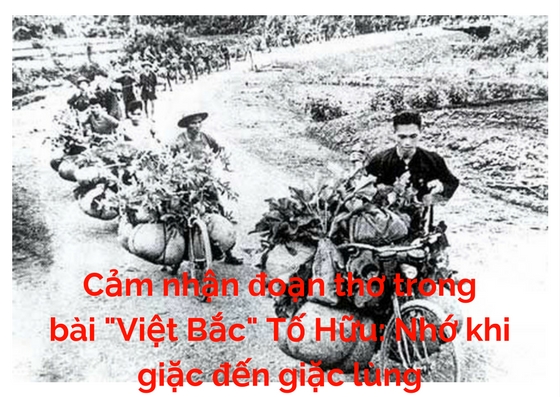 Cảm nhận đoạn thơ trong bài Việt Bắc Tố Hữu: Nhớ khi giặc đến giặc lùng - THPT Quốc Gia 2018
